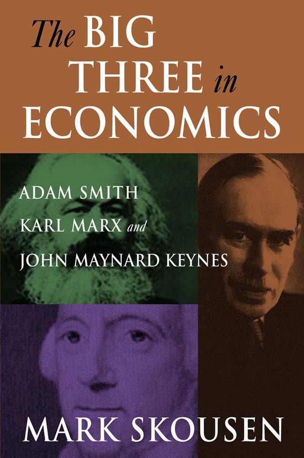 The Big Three in Economics: Adam Smith Karl Marx and John Maynard Keynes