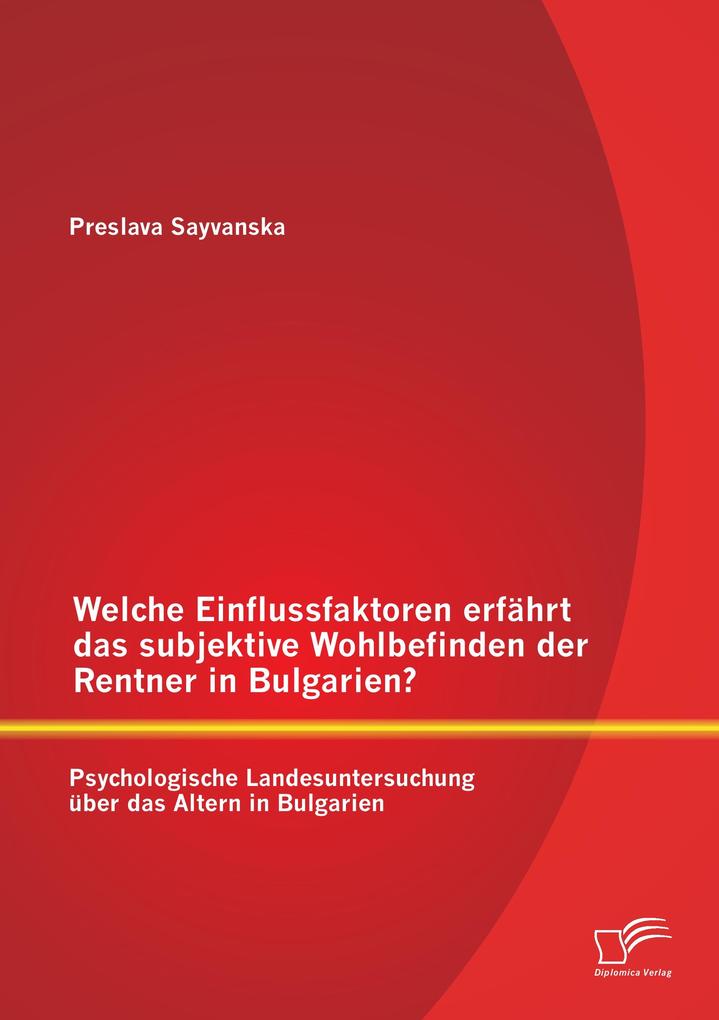 Welche Einflussfaktoren erfährt das subjektive Wohlbefinden der Rentner in Bulgarien? Psychologische Landesuntersuchung über das Altern in Bulgarien