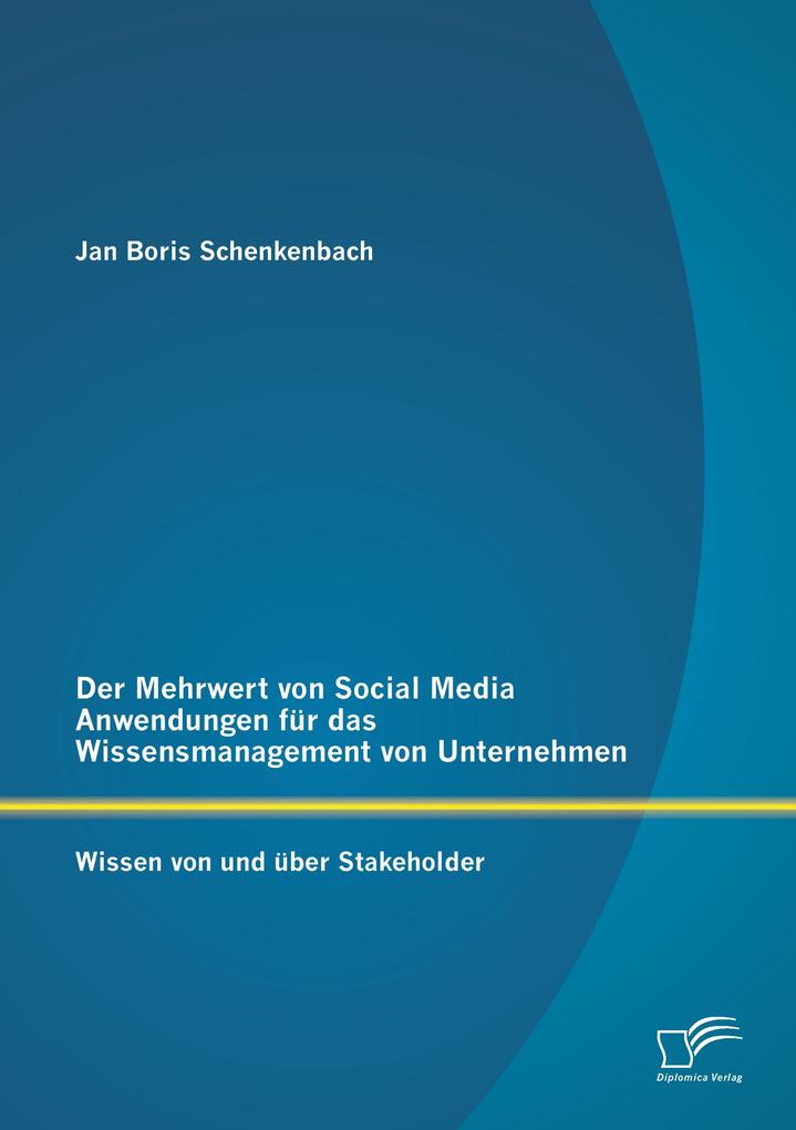 Der Mehrwert von Social Media Anwendungen für das Wissensmanagement von Unternehmen: Wissen von und über Stakeholder