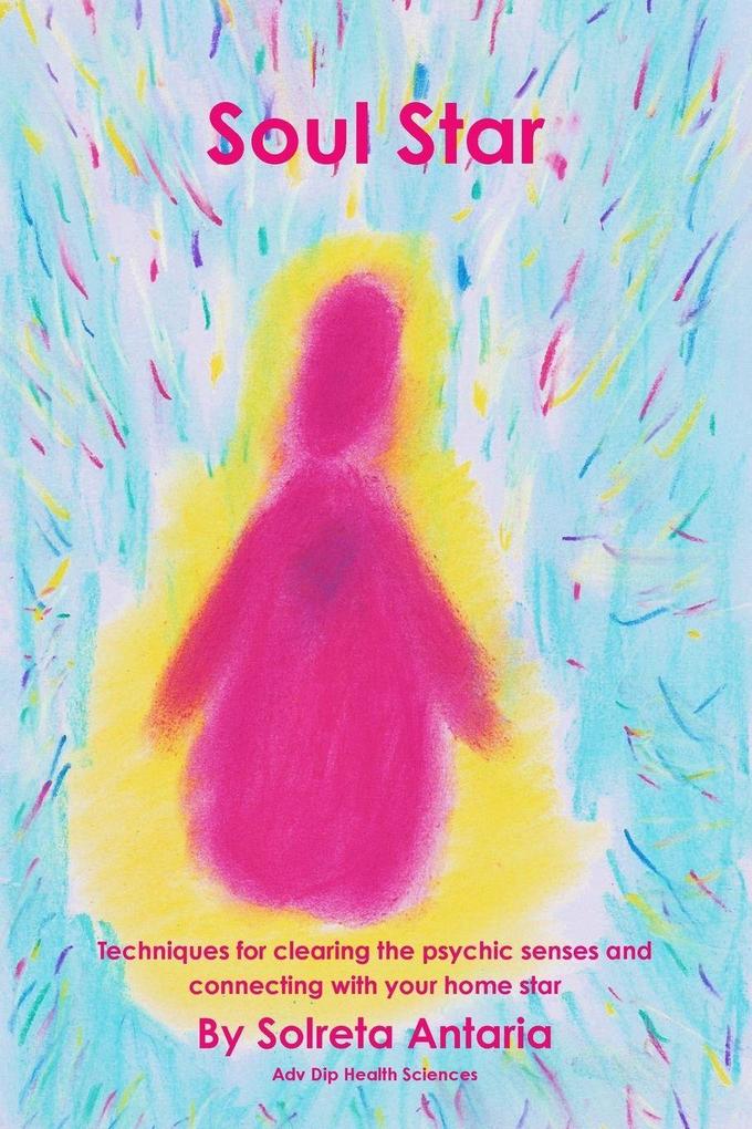 Soul Star - Techniques for clearing the psychic senses and connecting with your home star