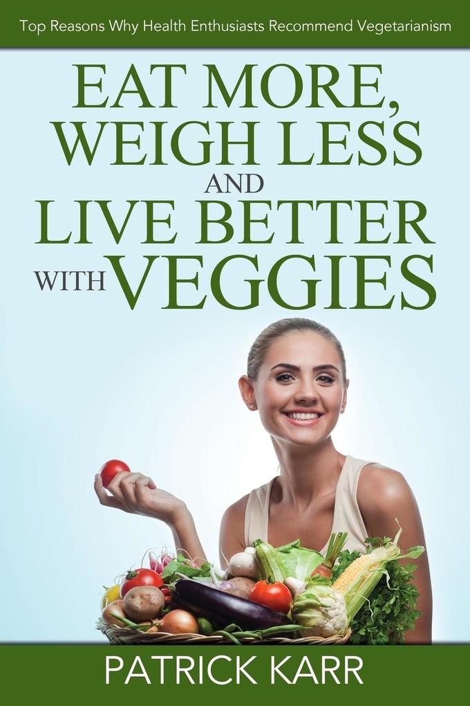 Eat More Weigh Less and Live Better with Veggies