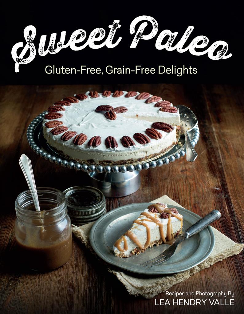 Sweet Paleo: Gluten-Free Grain-Free Delights