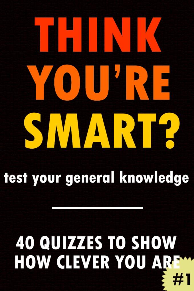 Think You‘re Smart? #1 (THINK YOU‘RE SMART? Quiz Books #1)