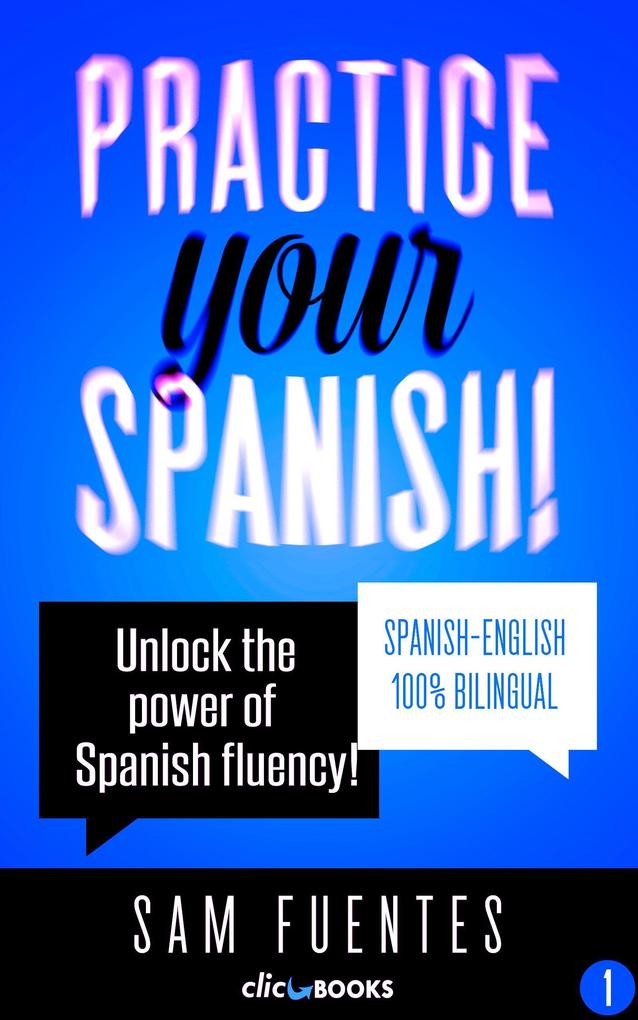 Practice Your Spanish! #1: Unlock the Power of Spanish Fluency (Reading and translation practice for people learning Spanish; Bilingual version Spanish-English #1)