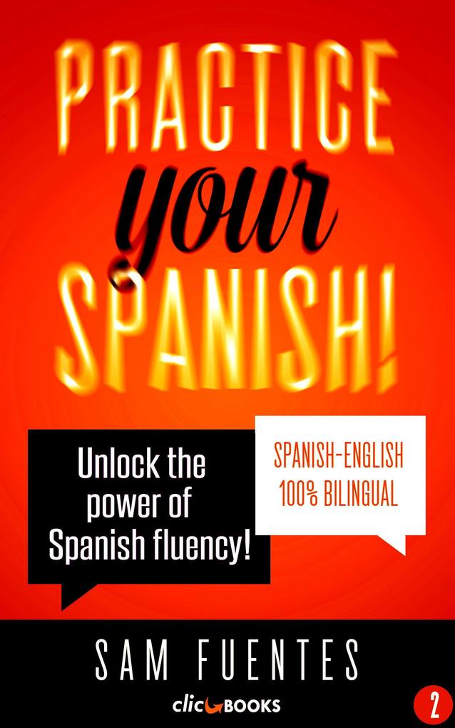 Practice Your Spanish! #2: Unlock the Power of Spanish Fluency (Reading and translation practice for people learning Spanish; Bilingual version Spanish-English #2)