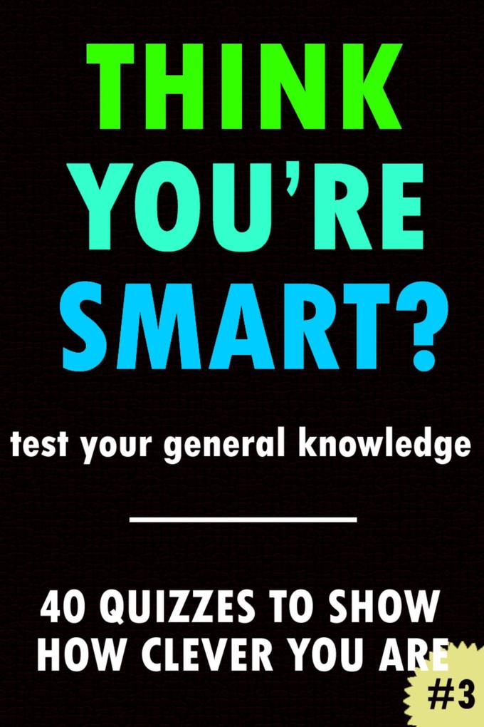 Think You‘re Smart? #3 (THINK YOU‘RE SMART? Quiz Books #3)