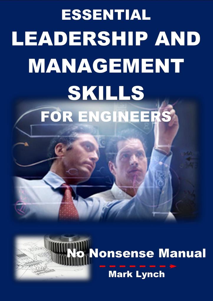 Essential Leadership and Management Skills for Engineers (No Nonsence Manuals #4)