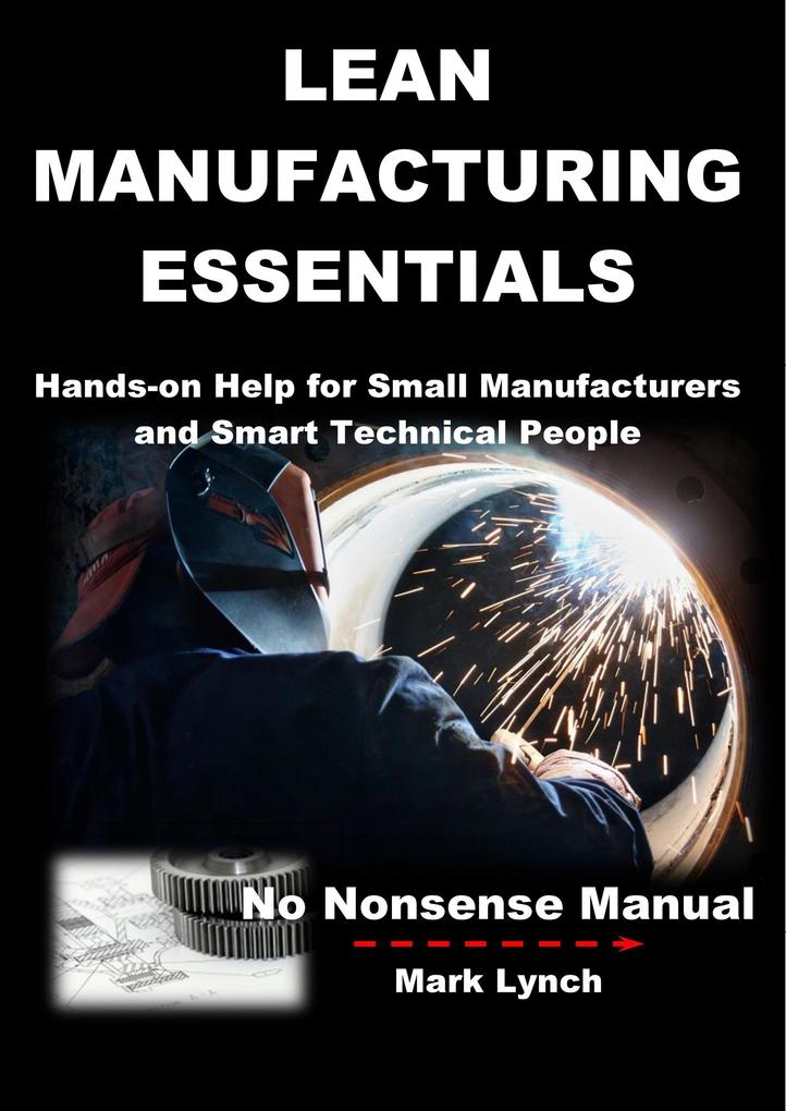 Lean Manufacturing Essentials: Hands-on help for small manufacturers and smart technical people (No Nonsence Manuals #1)