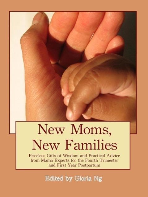 New Moms New Families: Priceless Gifts of Wisdom and Practical Advice from Mama Experts for the Fourth Trimester and First Year Postpartum