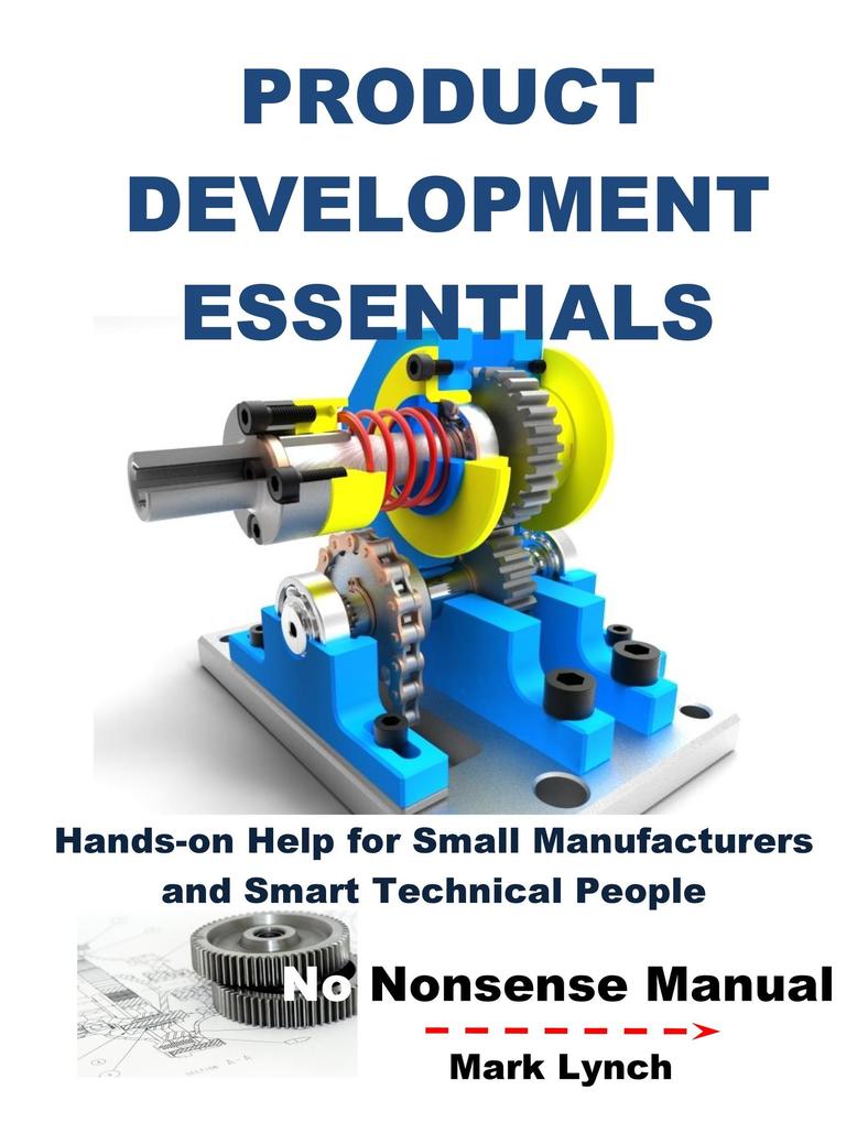 New Product Development Essentials: Hands-on Help for Small Manufacturers and Smart Technical People (No Nonsence Manuals #2)
