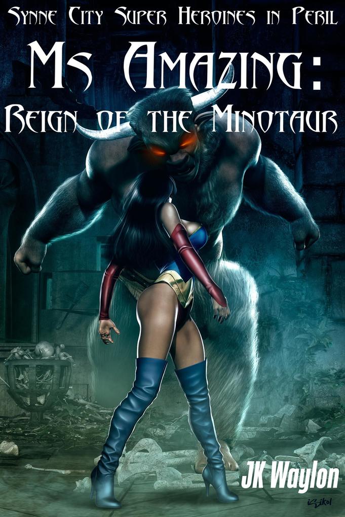 Ms Amazing: Reign of the Minotaur (Synne City Super Heroines in Peril Series #12)