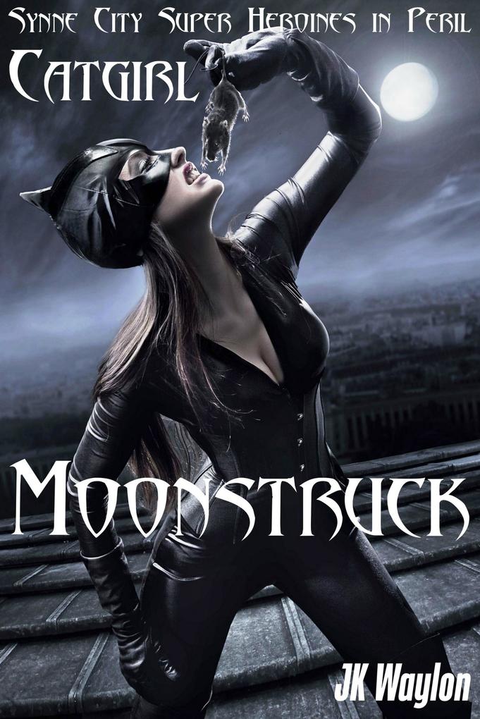 Catgirl: Moonstruck (Synne City Super Heroines in Peril Series #9)