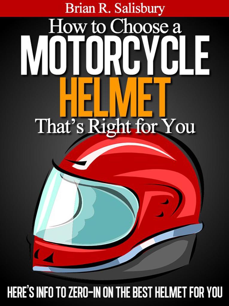 How to Choose a Motorcycle Helmet That‘s Right For You (Motorcycles Motorcycling and Motorcycle Gear #3)