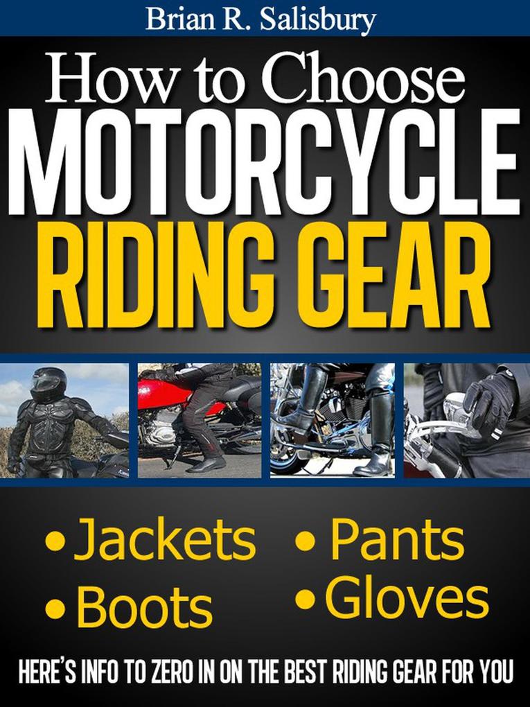 How to Choose Motorcycle Riding Gear That‘s Right For You (Motorcycles Motorcycling and Motorcycle Gear #2)