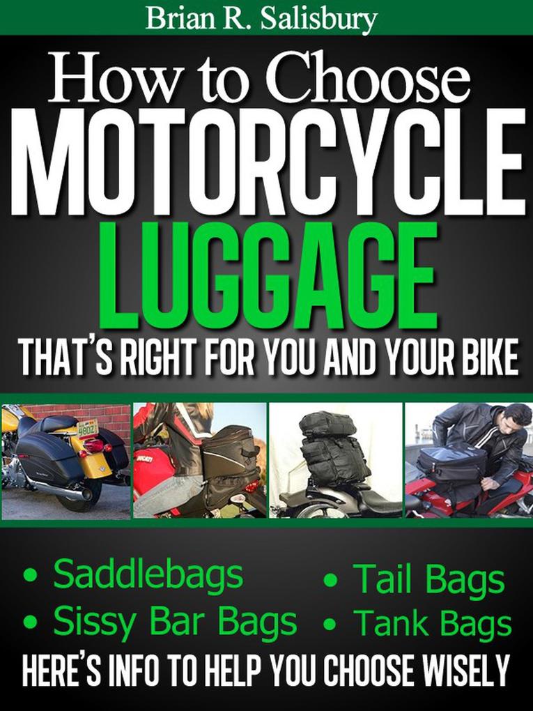 How to Choose Motorcycle Luggage That‘s Right for You and Your Bike -- Saddlebags Sissy Bar Bags Tail Bags Tank Bags (Motorcycles Motorcycling and Motorcycle Gear #4)
