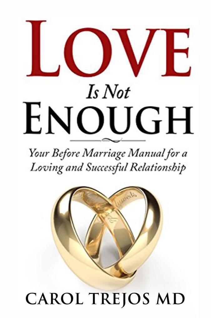 Love is Not Enough - Your Before Marriage Manual for a Loving and Successful Relationship