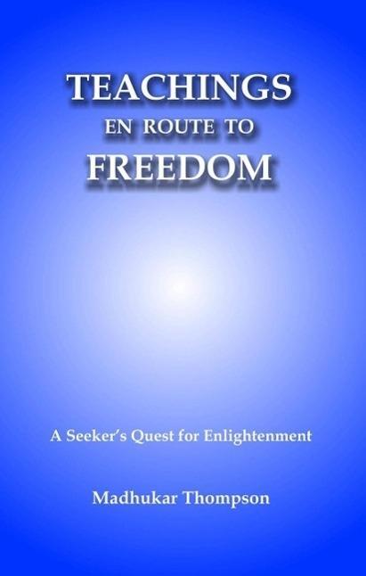 Teachings En Route to Freedom: A seeker‘s quest for Enlightenment (Enlightenment Series #5)