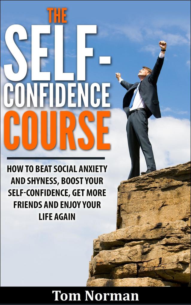 Self-Confidence Course: How To Beat Social Anxiety And Shyness Boost Your Self-Confidence Get More Friend And Enjoy Life Again