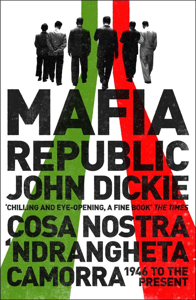 Mafia Republic: Italy‘s Criminal Curse. Cosa Nostra ‘Ndrangheta and Camorra from 1946 to the Present