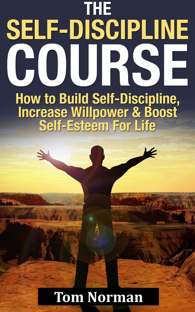 Self-Discipline Course: How To Build Self-Discipline Increase Willpower And Boost Self-Esteem For Life