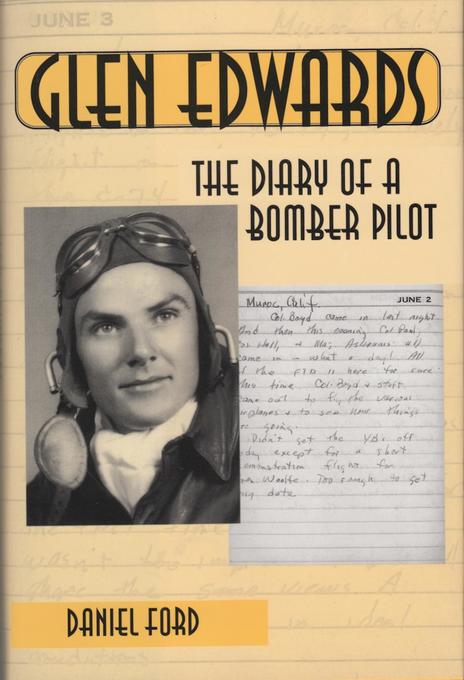 Glen Edwards: The Diary of a Bomber Pilot From the Invasion of North Africa to His Death in the Flying Wing