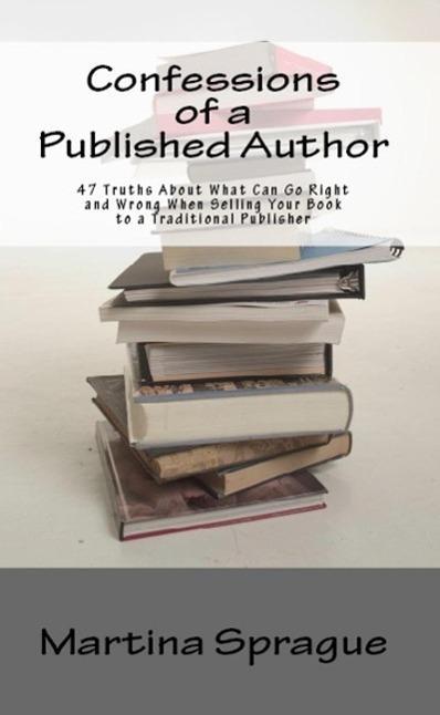 Confessions of a Published Author: 47 Truths About What Can Go Right and Wrong When Selling Your Book to a Traditional Publisher (Writer Talk)