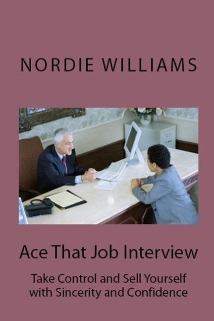 Ace That Job Interview: Take Control and Sell Yourself with Sincerity and Confidence (Short-Short)