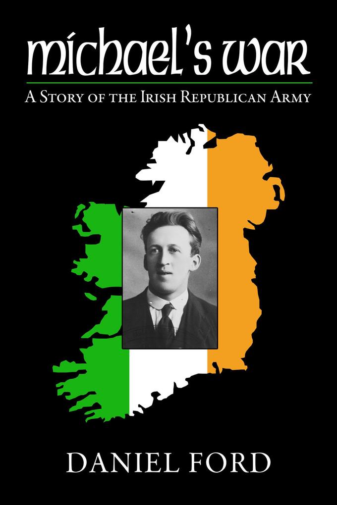 Michael‘s War: A Story of the Irish Republican Army 1916-1923