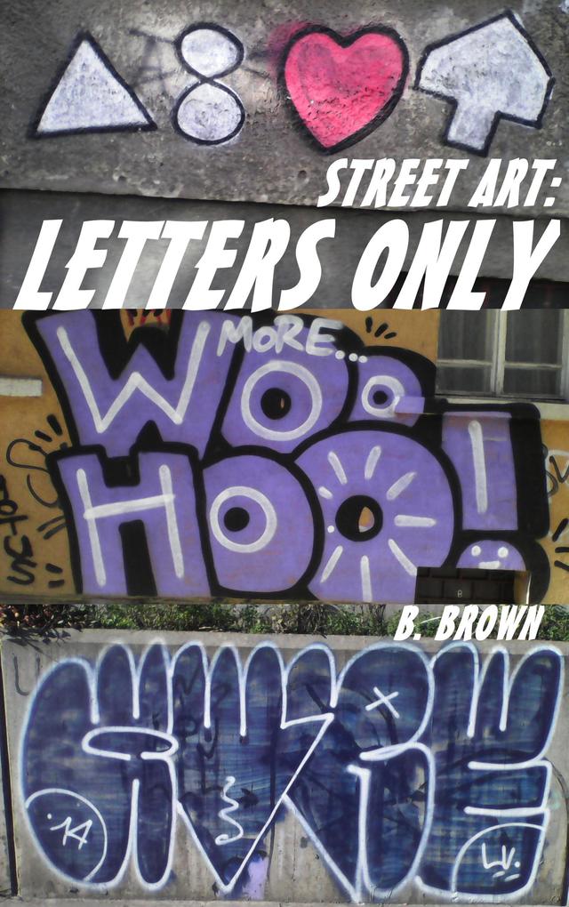 Street Art: Letters Only (New Graffiti Photo Trips #2)
