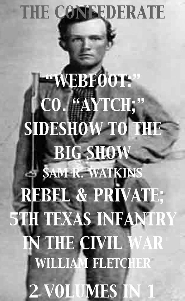 Co. Aytch; Sideshow of the Big Show Rebel & Private Front & Rear 5th Texas Infantry in the Civil War. 2 Volumes In 1