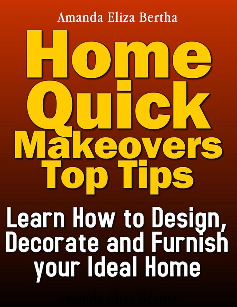 Home Quick Makeovers Top Tips: Learn How to  Decorate and Furnish Your Ideal Home