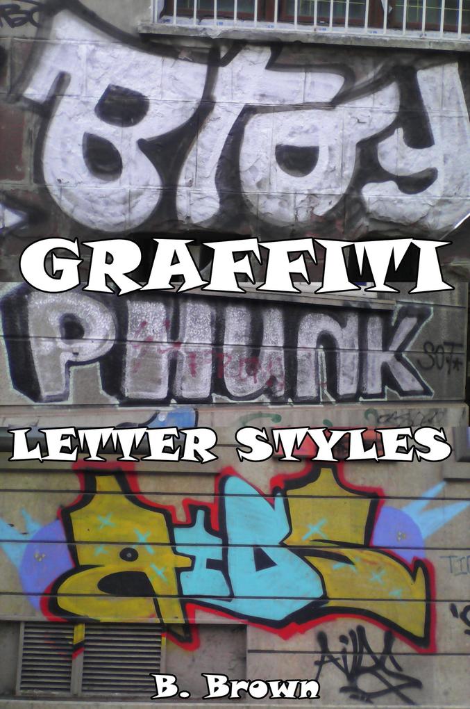 Graffiti: Letter Styles (New Graffiti Photo Trips #3)