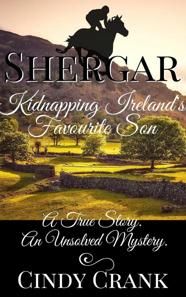 Shergar. Kidnapping Ireland‘s Favourite Son. (Unsolved Horse Mysteries #1)