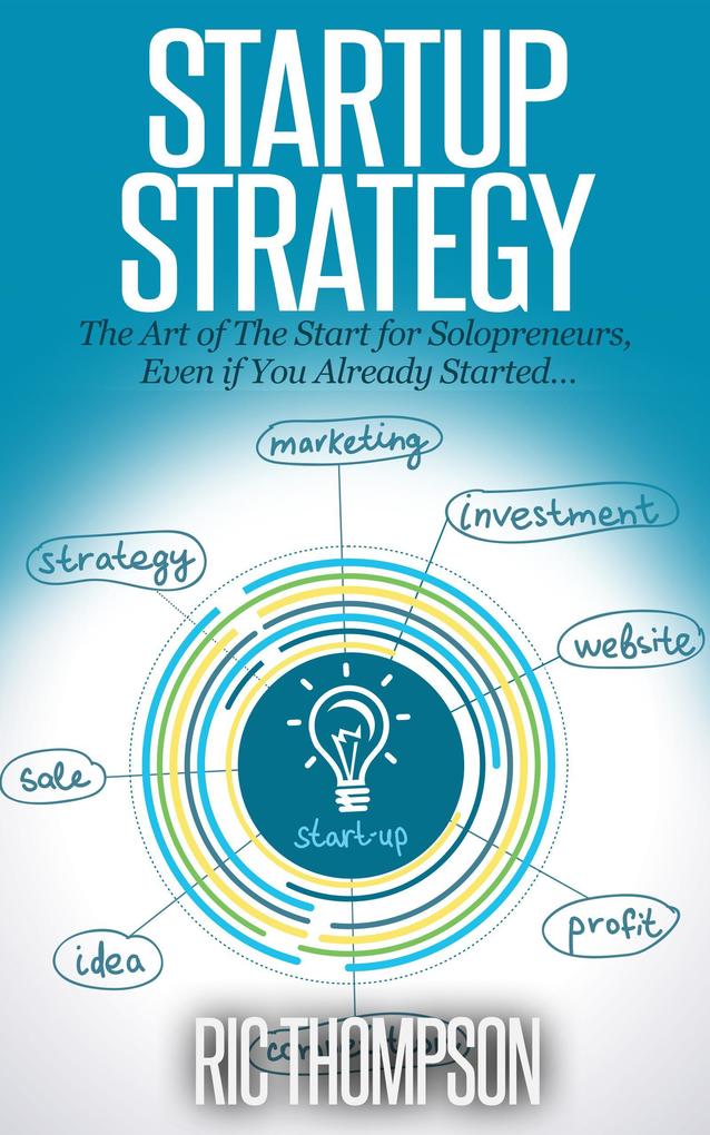 Startup Strategy: The Art of The Start for Solopreneurs Even if You Already Started...
