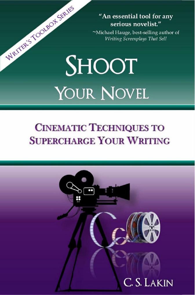 Shoot Your Novel: Cinematic Techniques to Supercharge Your Writing (The Writer's Toolbox Series)
