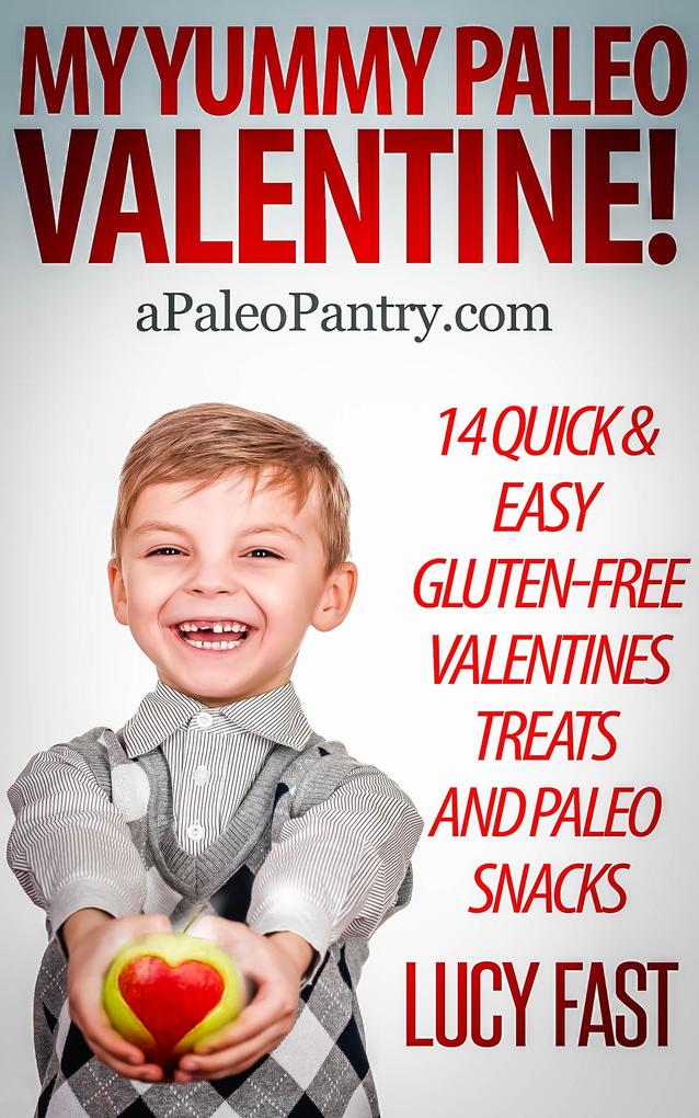 My Yummy Paleo Valentine! Kid Tested Mom Approved - 14 Quick & Easy Gluten-Free Valentines Treats and Paleo Snacks (Paleo Diet Solution Series)