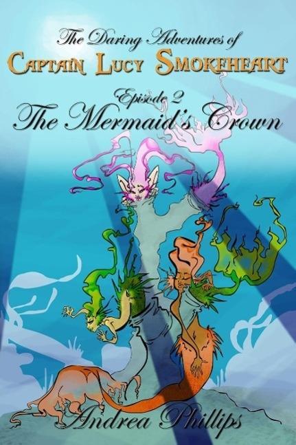 The Mermaid‘s Crown (The Daring Adventures of Captain Lucy Smokeheart #2)