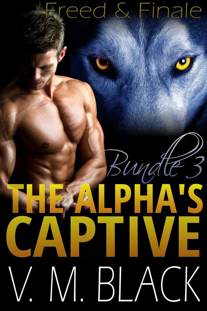 Freed & Finale: The Alpha‘s Captive Bundle - Books 6-7 (The Alpha‘s Captive)