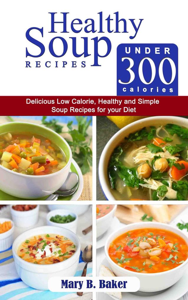 Healthy Soup Recipes under 300 Calories - Delicious Low Calorie Healthy and Simple Soup Recipes for your Diet