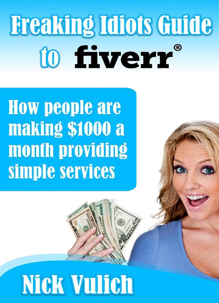 Freaking Idiots Guide To Fiverr How People Are Making $1000 A Month Providing Simple Services