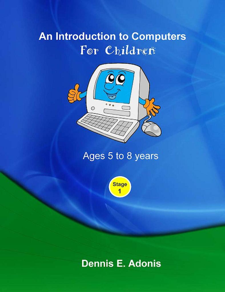 An Introduction to computers for Children - Ages 5 to 8 years (Children‘s Computer Training #1)