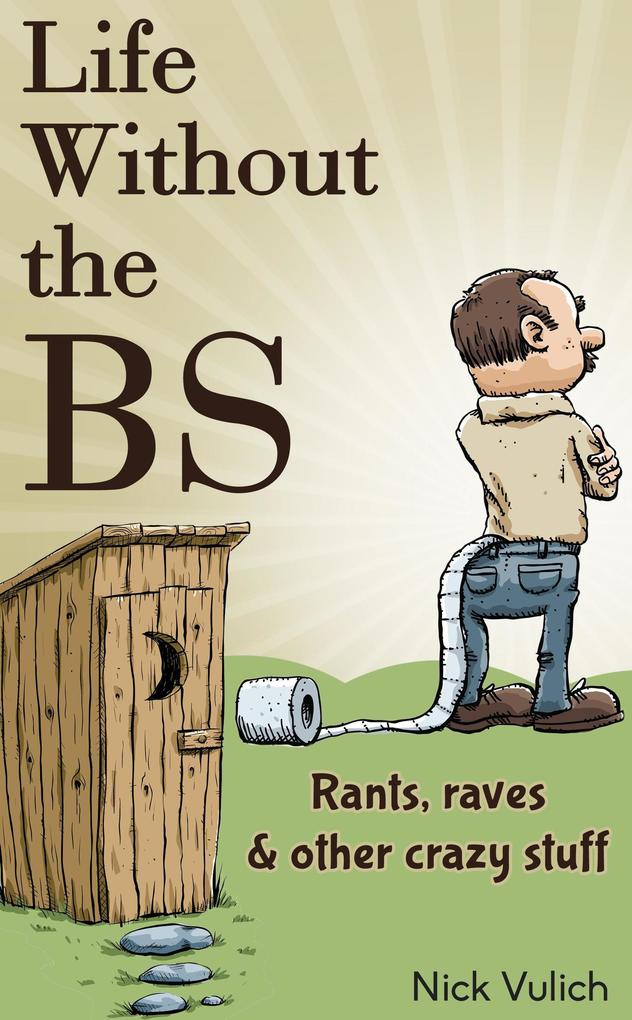 Life Without the BS: Rants Raves and Other Crazy Stuff