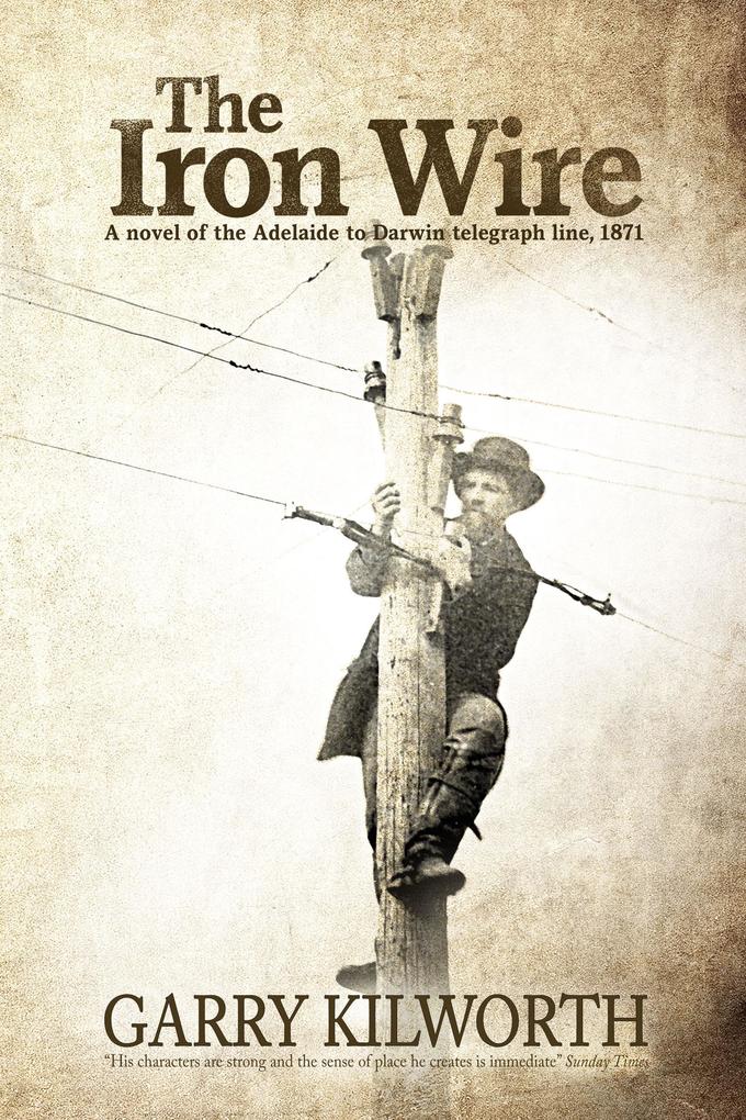 The Iron Wire: A novel of the Adelaide to Darwin telegraph line 1871