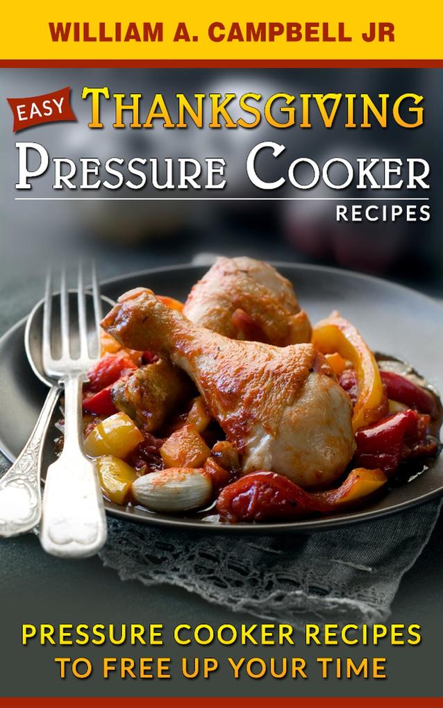 Easy Thanksgiving Pressure Cooker Recipes:Pressure Cooker Recipes to Free Up Your Time (Holiday Pressure Cooker Recipes #1)