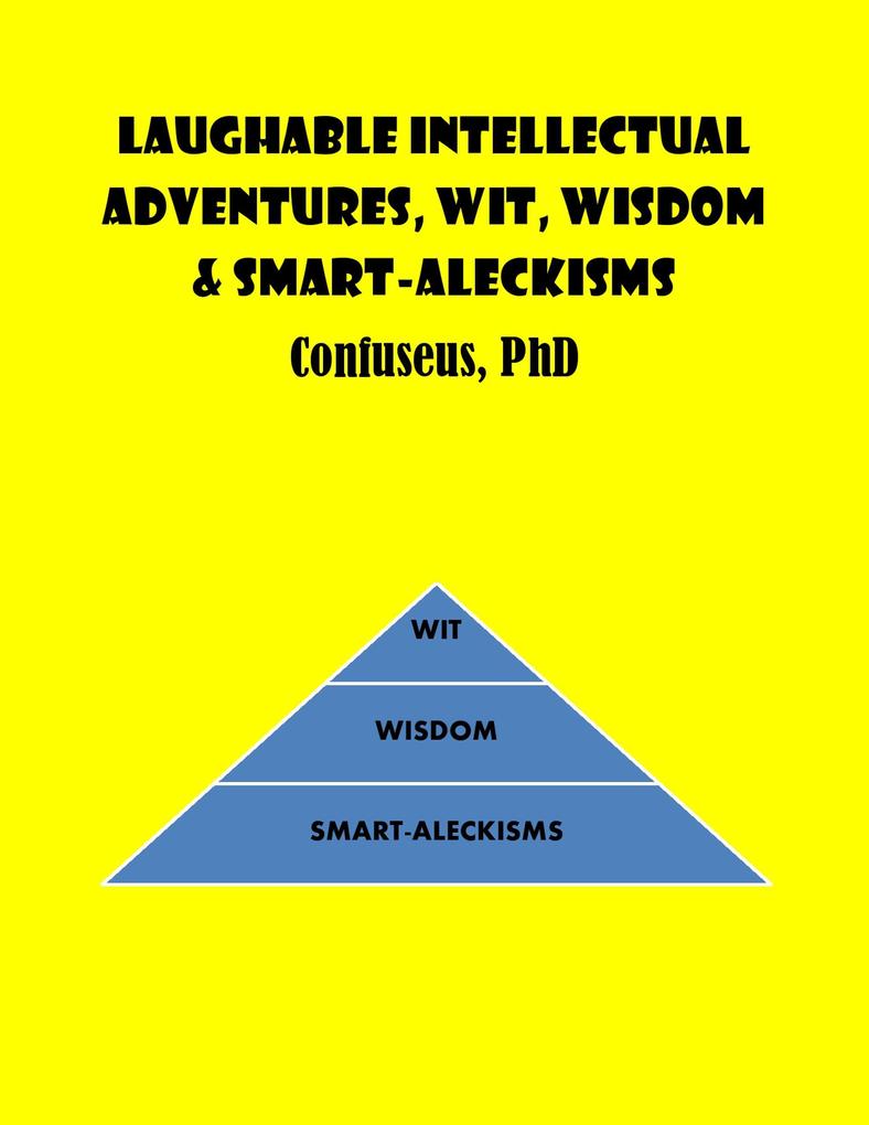 Laughable Intellectual Adventures Wit Wisdom & Smart-Aleckisms