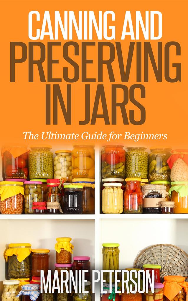 Canning and Preserving In Jars (The Ultimate Guide for Beginners)