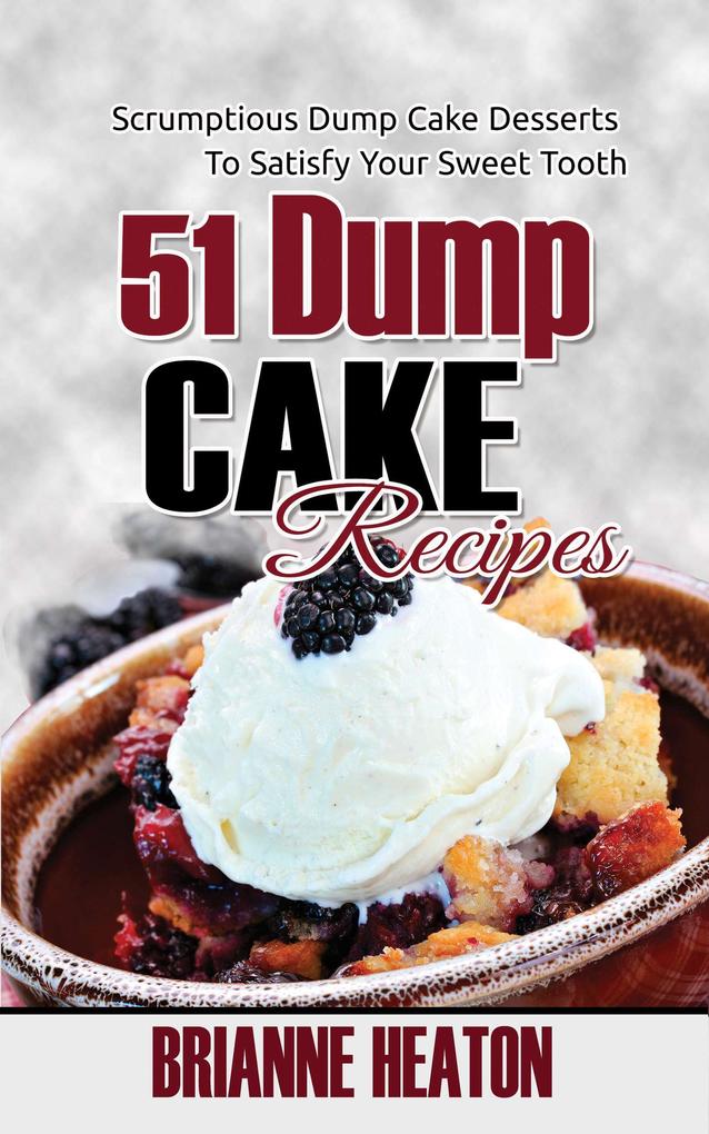 51 Dump Cake Recipes: Scrumptious Dump Cake Desserts To Satisfy Your Sweet Tooth als eBook Download von Brianne Heaton 51 Dump Cake Recipes: Scrumptious Dump Cake Desserts To Satisfy Your Sweet Tooth als eBook Download von Brianne Heaton