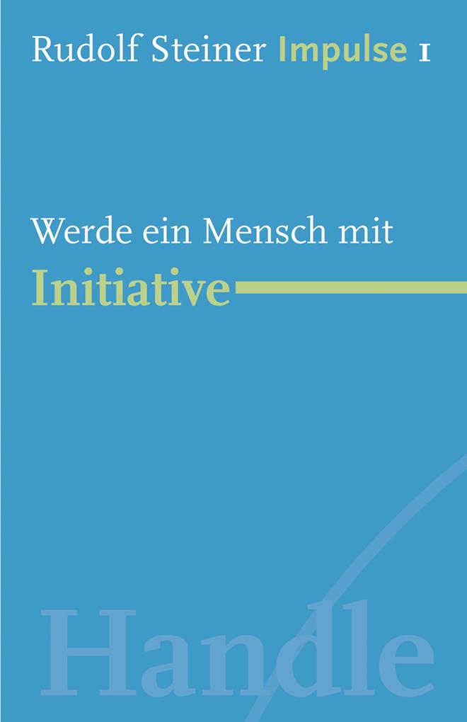 Werde ein Mensch mit Initiative - Rudolf Steiner