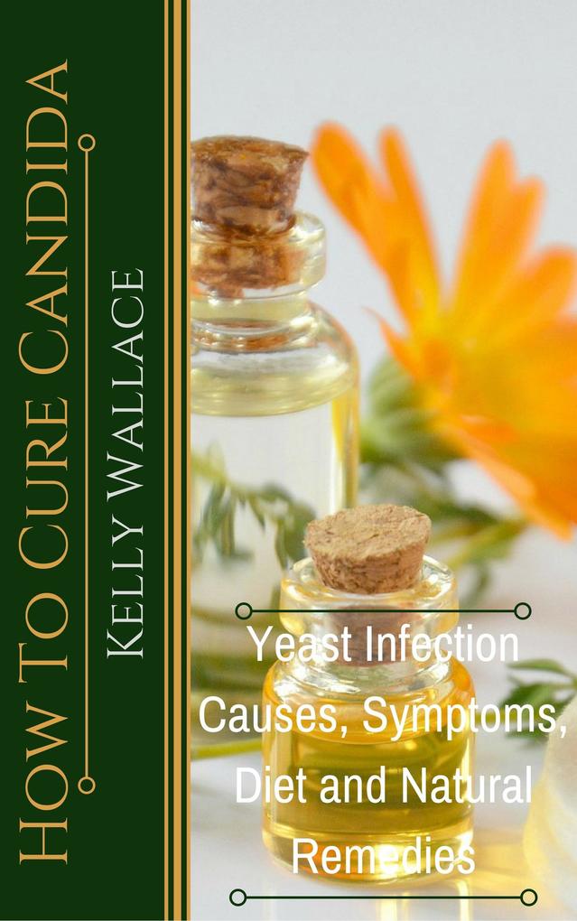 How To Cure Candida - Yeast Infection Causes Symptoms Diet & Natural Remedies