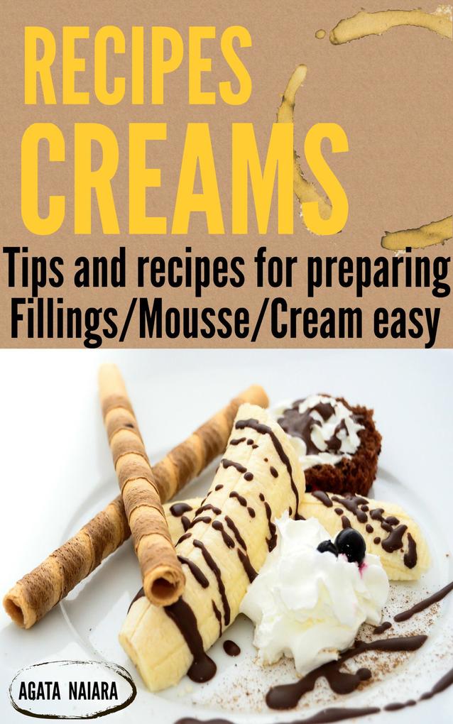 CREAMS RECIPES - Preparing delicious creams and mousses (Fast Easy & Delicious Cookbook #1)